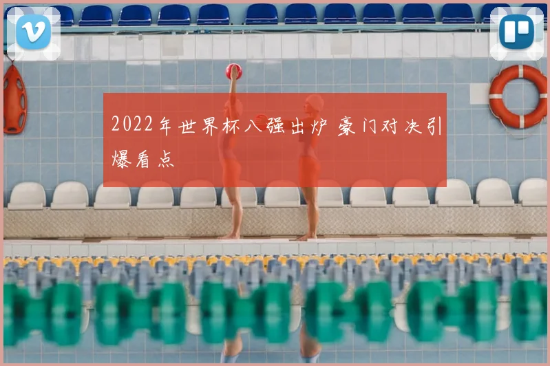 2022年世界杯八强出炉 豪门对决引爆看点