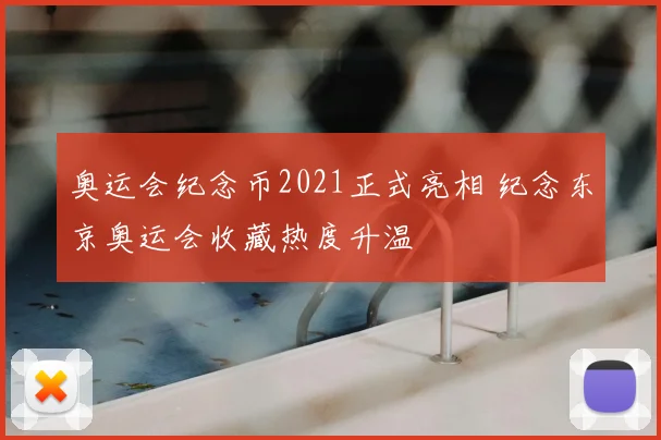 奥运会纪念币2021正式亮相 纪念东京奥运会收藏热度升温