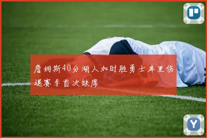 詹姆斯40分湖人加时胜勇士库里伤退赛季首次缺席