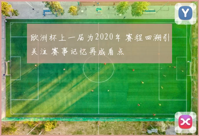 欧洲杯上一届为2020年 赛程回溯引关注 赛事记忆再成看点