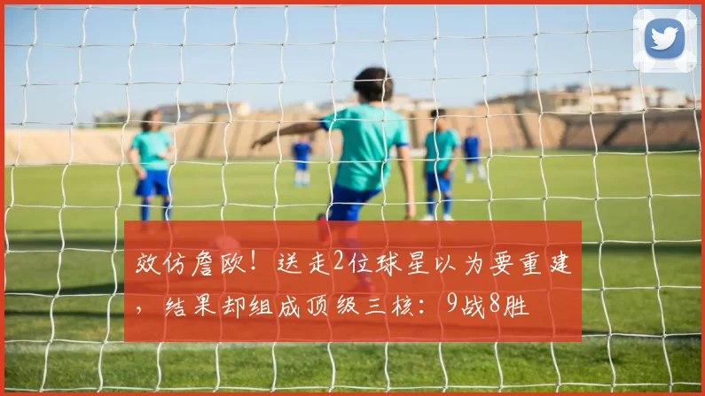 效仿詹欧！送走2位球星以为要重建，结果却组成顶级三核：9战8胜