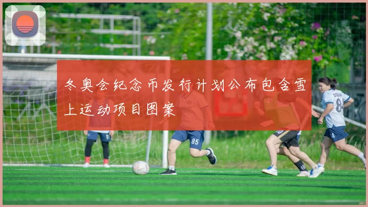 冬奥会纪念币发行计划公布包含雪上运动项目图案