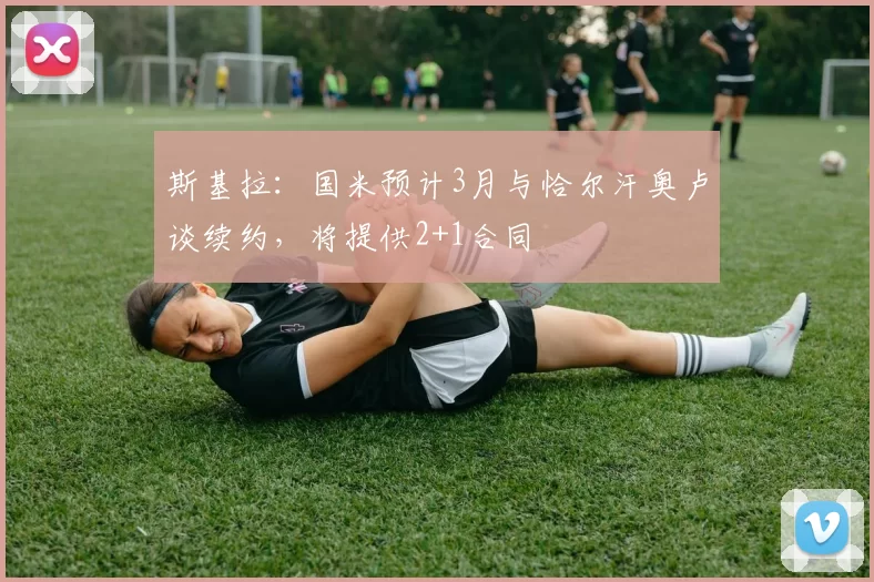 斯基拉:国米预计3月与恰尔汗奥卢谈续约,将提供2+1合同