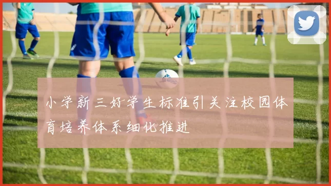 小学新三好学生标准引关注校园体育培养体系细化推进