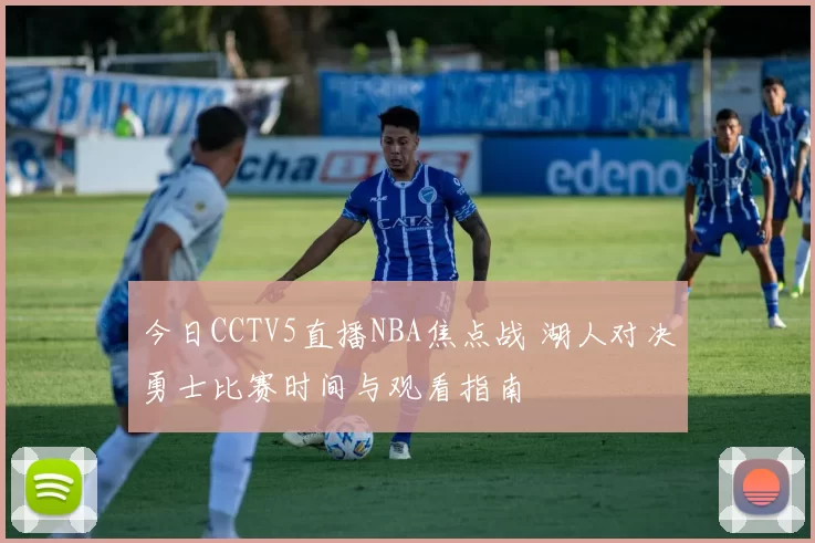 今日CCTV5直播NBA焦点战 湖人对决勇士比赛时间与观看指南